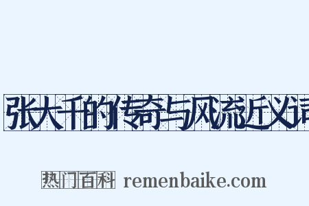 张大千的传奇与风流近义词是什么意思的图片